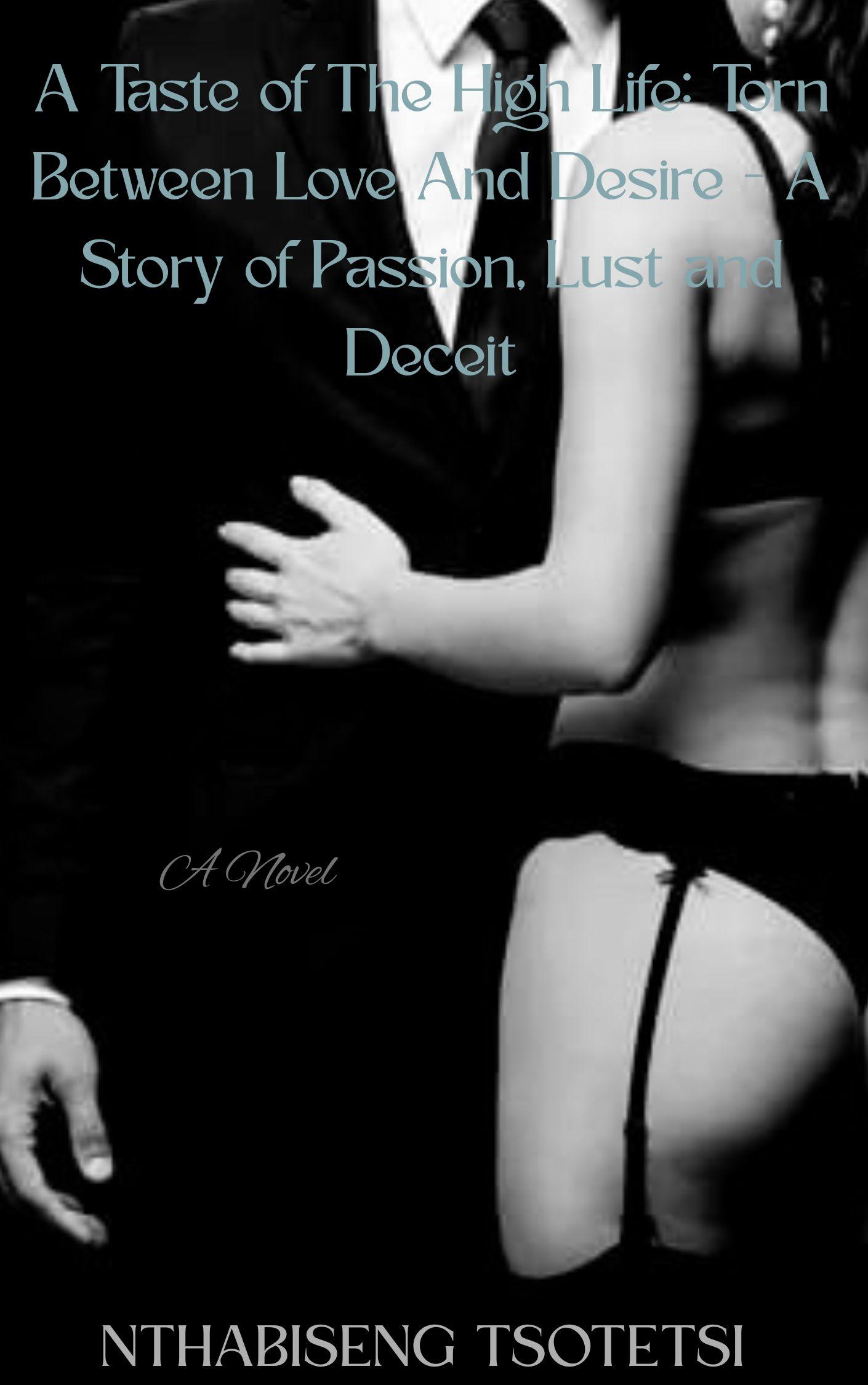A Taste of The High Life: Torn Between Love And Desire- A Story of Passion, Lust and Deciet cover