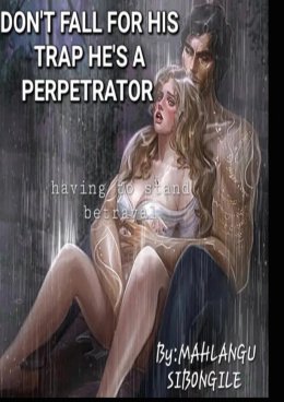 DON'T FALL FOR HIS TRAP:HIS A PERPETRATOR.
